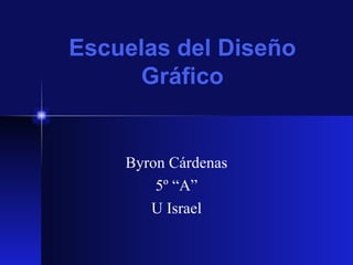 Escuelas del Diseño Gr áfico Byron C árdenas 5º “A” U Israel 
