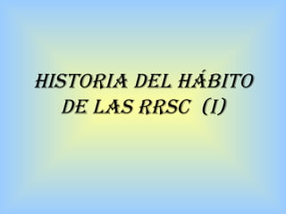 Historia del hábito de las RRSC  (I) 