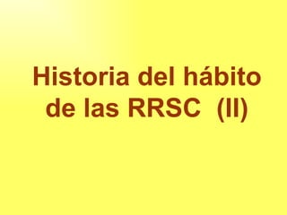 Historia del hábito de las RRSC  (II) 