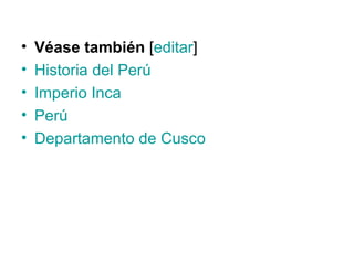 Véase también  [ editar ] Historia del Perú   Imperio Inca   Perú   Departamento de Cusco 