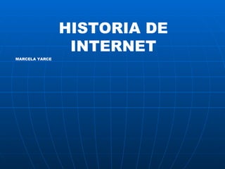 HISTORIA DE INTERNET MARCELA YARCE 