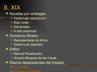 S. XIX Novelas por entregas Venta bajo suscripción Bajo coste Semanales A dos columnas Comercio librario Representante de libros Sistema de depósito Editor Manuel Rivadeneira Antonio Bergues de las Casas Diarios dependientes del Estado La Gaceta El Diario de Madrid 