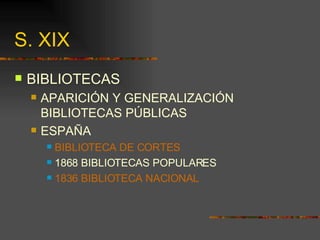 S. XIX BIBLIOTECAS APARICIÓN Y GENERALIZACIÓN BIBLIOTECAS PÚBLICAS ESPAÑA BIBLIOTECA DE CORTES 1868 BIBLIOTECAS POPULARES 1836 BIBLIOTECA NACIONAL 