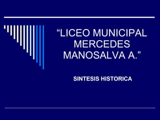 “ LICEO MUNICIPAL MERCEDES MANOSALVA A.” SINTESIS HISTORICA 
