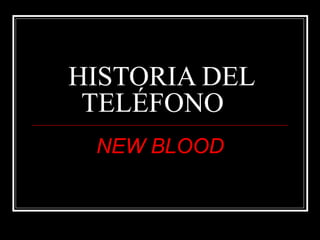 HISTORIA DEL
 TELÉFONO
 NEW BLOOD
