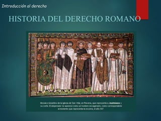 Introducción al derecho
HISTORIA DEL DERECHO ROMANO
 
