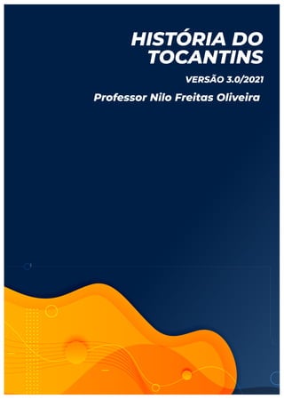 HISTÓRIA DO
TOCANTINS
VERSÃO 3.0/2021
Professor Nilo Freitas Oliveira
 