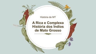 A Rica e Complexa
História dos Índios
de Mato Grosso
História de MT
 