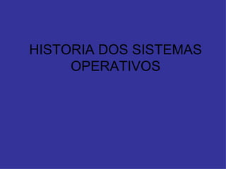 HISTORIA DOS SISTEMAS OPERATIVOS 