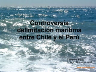 Controversia delimitación marítima entre Chile y el Perú Catherine Pérez Colegio Alianza Austral 