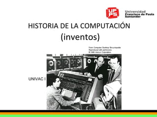 HISTORIA DE LA COMPUTACIÓN   (inventos) UNIVAC I 