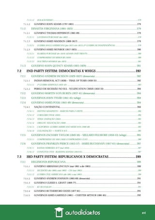 xvi
7.1.1.1.2 ISOLACIONISMO ...............................................................................................................................................................279
GOVERNO JOHN ADAMS (1797-1801) ..........................................................................................................279
7.1.2 DINASTIA VIRGINIANA (1801-1825) ................................................................................................ 279
GOVERNO THOMAS JEFFERSON (1801-09).................................................................................................279
7.1.2.1.1 LOUISIANA PURCHASE (dez-1803) ...................................................................................................................................279
GOVERNO JAMES MADISON (1809-1817) ....................................................................................................279
7.1.2.2.1 GUERRA ANGLO-AMERICANA (jun-1812 a fev-1815) (2ª GUERRA DE INDEPENDÊNCIA) ..........................................279
GOVERNO JAMES MONROE (1817-1825) .....................................................................................................280
7.1.2.3.1 FLORIDA PURCHASE (fev-1819) (ADAMS-ONÍS TREATY)...............................................................................................280
7.1.2.3.2 COMPROMISSO DE MISSOURI (1820) .............................................................................................................................280
7.1.2.3.3 DOUTRINA MONROE (dez-1823)......................................................................................................................................281
7.1.3 GOVERNO JOHN QUINCY ADAMS (1825-1829) ............................................................................ 281
7.2 2ND PARTY SYSTEM: DEMOCRATAS X WHIGS .............................................282
7.2.1 GOVERNO ANDREW JACKSON (1829-1837) (democrata)............................................................... 282
INDIAN REMOVAL ACT (1830) – TRAIL OF TEARS (1830-35)....................................................................282
7.2.1.1.1 2ª GUERRA SEMINOLE (1835-42) .....................................................................................................................................283
PERIGO DE SECESSÃO NO SUL - NULIFICATION CRISIS (1832-33) ........................................................284
7.2.2 GOVERNO MARTIN VON BUREN (1837-41) (democrata)............................................................... 284
7.2.3 GOVERNOS JOHN TYLER (1841-45) (whigs) .................................................................................... 284
7.2.4 GOVERNO JAMES POLK (1845-49) (democrata)................................................................................ 284
NAÇÃO CONTINENTAL..................................................................................................................................284
7.2.4.1.1 DESTINO MANIFESTO – MARCHA PARA O OESTE........................................................................................................284
7.2.4.1.2 COROLÁRIO POLK (1845)..................................................................................................................................................284
7.2.4.1.3 TEXAS: ANEXAÇÃO (1845).................................................................................................................................................285
7.2.4.1.4 OREGON: NEGOCIAÇÃO (1846).......................................................................................................................................285
7.2.4.1.5 CALIFÓRNIA: GUERRA AMERICANO-MEXICANA (1846-48)..........................................................................................285
7.2.4.1.6 COLONIZAÇÃO → NORTE X SUL ....................................................................................................................................285
7.2.5 GOVERNOS ZACHARY TAYLOR (1849-50) – MILLARD FILLMORE (1850-53) (whigs)............... 285
7.2.5.1.1 COMPROMISSO DE 1850 (1850) (COMPROMISSO CLAY)..............................................................................................286
7.2.6 GOVERNOS FRANKLIN PIERCE (1853-57) - JAMES BUCHANAN (1857-61) (democratas) .......... 287
7.2.6.1.1 KANSAS-NEBRASKA ACT (mai-1854).................................................................................................................................287
7.2.6.1.2 CONFLITOS CIVIS - BLEEDING KANSAS (1854-61) ........................................................................................................287
7.3 3RD PARTY SYSTEM: REPUBLICANOS X DEMOCRATAS...............................289
7.3.1 HEGEMONIA REPUBLICANA............................................................................................................ 289
GOVERNO ABRAHAM LINCOLN (mar-1861 a abr-1865)..............................................................................289
7.3.1.1.1 SECESSÕES (dez-1860 a mai-1865) – CSA (mai-1865).........................................................................................................289
7.3.1.1.2 GUERRA CIVIL AMERICANA (abr-1861 a mai-1865).........................................................................................................290
GOVERNO ANDREW JOHNSON (1865-69) (democrata)...............................................................................291
GOVERNO ULISSES S. GRANT (1869-77).......................................................................................................291
7.3.1.3.1 KU KLUX KLAN..................................................................................................................................................................291
GOVERNO RUTHERFORD HAYES (1877-81) ...............................................................................................291
GOVERNOS JAMES GARFIELD (1881) – CHESTER ARTHUR (1881-85)....................................................292
 