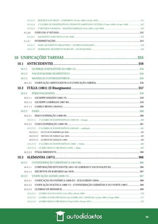 xx
9.2.4.5.3 REPÚBLICA DE MILÃO - LOMBARDIA (22-mar-1848 a 24-jun-1859)..............................................................................351
9.2.4.5.4 1ª GUERRA DE INDEPENDÊNCIA: PIEMONTE-SARDENHA X ÁUSTRIA (23-mar-1848 a 24-mar-1849)......................352
9.2.4.5.5 2ª REPÚBLICA ROMANA – MAZZINI/GARIBALDI (9-fev-1849 a 3-jul-1849)...................................................................352
CISÃO DO 3º ESTADO .....................................................................................................................................352
9.2.4.6.1 MANIFESTO COMUNISTA (21-fev-1848)..........................................................................................................................353
INTERPRETAÇÕES...........................................................................................................................................353
9.2.4.7.1 MARX: MOVIMENTO PROLETÁRIO + INTERNACIONALISMO.....................................................................................354
9.2.4.7.2 HOBSBAWM: MOVIMENTO BURGUÊS + NACIONALISMO ..........................................................................................354
10 UNIFICAÇÕES TARDIAS ........................................................................355
10.1 ANTECEDENTES ...............................................................................................356
10.1.1 GUERRAS NAPOLEÔNICAS (1803-15) .............................................................................................. 356
10.1.2 NACIONALISMO ROMÂNTICO ....................................................................................................... 356
10.1.3 MODELOS CONTRADITÓRIOS........................................................................................................ 356
UNIFICAÇÃO ARISTOCRÁTICA X UNIFICAÇÃO LIBERAL .......................................................................356
10.2 ITÁLIA (1861) (Il Risorgimento)...........................................................................357
10.2.1 PERSONALIDADES.............................................................................................................................. 359
GIUSEPPE MAZZINI (1805-72) ........................................................................................................................359
GIUSEPPE GARIBALDI (1807-82).....................................................................................................................359
CAMILO BENSO (1810-61)...............................................................................................................................360
10.2.2 FASES ..................................................................................................................................................... 360
SEM COOPERAÇÃO (1848-49).........................................................................................................................360
10.2.2.1.1 1ª GUERRA DE INDEPENDÊNCIA (1848-49) → fracasso .................................................................................................360
COM COOPERAÇÃO (1849-70).......................................................................................................................361
10.2.2.2.1 2ª GUERRA DE INDEPENDÊNCIA (1859-60) → unificação .............................................................................................361
10.2.2.2.1.1 PACTO DE PLOMBIÈRES (jul-1858) ......................................................................................................................................................362
10.2.2.2.1.2 TRATADO DE ZURIQUE (nov-1859)......................................................................................................................................................362
10.2.2.2.1.3 ACORDOS DE ANEXAÇÃO (1860) .........................................................................................................................................................363
10.2.2.2.2 3ª GUERRA DE INDEPENDÊNCIA (1866) → Vêneto .......................................................................................................364
10.2.2.2.3 GUERRA FRANCO-PRUSSIANA (1870) → Roma..............................................................................................................365
ITÁLIA IRREDENTA .........................................................................................................................................366
10.3 ALEMANHA (1871).............................................................................................366
10.3.1 CONFEDERAÇÃO GERMÂNICA (1815-66) ...................................................................................... 366
CORPORAÇÕES ESTUDANTIS (1815-19) (LIBERAIS E NACIONALISTAS) ...............................................366
DECRETOS DE KARLSBAD (set-1819).............................................................................................................367
10.3.2 UNIFICAÇÃO ALEMÃ (1828-71)......................................................................................................... 367
UNIFICAÇÃO ECONÔMICA (1828-67) - ZOLLVEREIN (1834)....................................................................368
UNIFICAÇÃO POLÍTICA (1866-71) - CONFEDERAÇÃO GERMÂNICA DO NORTE (1867)....................369
GUERRAS DE BISMARCK ................................................................................................................................369
10.3.2.3.1 GUERRA DOS DUCADOS (1-fev-1864 a 30-out-1864) ......................................................................................................370
10.3.2.3.2 GUERRA AUSTRO-PRUSSIANA (ou GUERRA DAS 7 SEMANAS) (14-jun-1866 a 23-ago-1866).......................................371
10.3.2.3.3 GUERRA FRANCO-PRUSSIANA (19-jul-1870 a 10-mai-1871) ..........................................................................................372
 