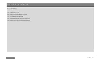 HISTORIA DE MÉXICO II
24 DGB/DCA/2013
ELECTRÓNICA:
http://www.inegi.org.mx
http://www.biblioteca.tv/artman2/publish.
http://w6.siap.gob.mx/mapoteca/
http://www.diputados.gob.mx/cedia/museo.htm
http://www.cddhcu.gob.mx/leyesbiblio/pdf/1pdf
 