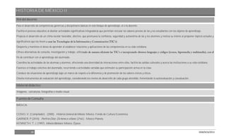 HISTORIA DE MÉXICO II
28 DGB/DCA/2013
Rol del docente
Para el desarrollo de competencias genéricas y disciplinares básicas en este bloque de aprendizaje, el o la docente:
Facilita el proceso educativo al diseñar actividades significativas integradoras que permitan vincular los saberes previos de las y los estudiantes con los objetos de aprendizaje.
Propicia el desarrollo de un clima escolar favorable, afectivo, que promueva la confianza, seguridad y autoestima de las y los alumnos y motiva su interés al proponer tópicos actuales y
significativos que los lleven
Despierta y mantiene el deseo de aprender al establecer relaciones y aplicaciones de las competencias en su vida cotidiana.
Ofrece alternativas de consulta, investigación y trabajo, utiliza
fin de contribuir con el aprendizaje del alumnado.
Coordina las actividades de las alumnas y alumnos, ofreciendo una diversidad de interacciones entre ellos, facilita las salidas culturales y acerca las instituciones a su vida cotidiana.
Favorece el trabajo colectivo del alumnado, recurriendo a actividades variadas que estimulen su participación activa en la clase.
Conduce las situaciones de aprendizaje bajo un marco de respeto a la diferencia y de promoción de los valores cívicos y éticos.
Diseña instrumentos de evaluación del aprendizaje, considerando los niveles de desarrollo de cada grupo atendido, fomentando la autoevaluación y coevaluación.
Material didáctico
Imágenes, caricaturas, fotografías o medio visual.
Fuentes de Consulta
BÁSICA:
COSIO, V. (Compilador). (2000). Historia General de México. México. Fondo de Cultura Económica.
GARNER. P (2010). Porfirio Díaz. De héroe a villano. (2ªed.) . México Planeta.
KENNETH. T. J. (1997). México Bárbaro. México: Época.
 