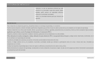 HISTORIA DE MÉXICO II
38 DGB/DCA/2013
tradiciones; no sólo las expresiones artísticas) que están
presentes en su comunidad o región (por ejemplo: tejidos,
bordados, grafiti, pintores con capacidades diferentes,
artistas de su comunidad, festividades).
Invitar a la comunidad educativa para que conozcan esta
expresión.
Rol del docente
Para el desarrollo de competencias genéricas y disciplinares básicas en este bloque de aprendizaje, el o la docente:
Facilita el proceso educativo al diseñar actividades significativas integradoras que permitan vincular los saberes previos de las y los estudiantes con los objetos de aprendizaje.
Propicia el desarrollo de un clima escolar favorable, afectivo, que promueva la confianza, seguridad y autoestima de las y los alumnos y motiva su interés al proponer tópicos actuales y
Despierta y mantiene el deseo de aprender al establecer relaciones y aplicaciones de las competencias en su vida cotidiana.
nguajes y códigos (iconos, hipermedia y multimedia), con el
fin de contribuir con el aprendizaje del alumnado.
Coordina las actividades de las alumnas y los alumnos, ofreciendo una diversidad de interacciones entre ellos.
Favorece el trabajo colectivo de las y los estudiantes, recurriendo a actividades variadas que estimulen su participación activa en la clase e incluso extra clase, vinculando sus
competencias con el entono.
Conduce las situaciones de aprendizaje bajo un marco de respeto a la diferencia y de promoción de los valores cívicos y éticos.
Diseña instrumentos de evaluación del aprendizaje, considerando los niveles de desarrollo, los procesos o etapas de cada uno de los grupos que atiende, fomentando la autoevaluación
y coevaluación por parte del alumnado.
 