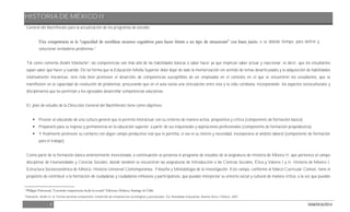 HISTORIA DE MÉXICO II
5 DGB/DCA/2013
General del Bachillerato para la actualización de los programas de estudio:
, a su debido tiempo, para definir y
solucionar verdaderos problemas.2
Tal como comenta Anahí Mastache3
, las competencias van más allá de las habilidades básicas o saber hacer ya que implican saber actuar y reaccionar; es decir, que los estudiantes
sepan saber qué hacer y cuándo. De tal forma que la Educación Media Superior debe dejar de lado la memorización sin sentido de temas desarticulados y la adquisición de habilidades
relativamente mecánicas, sino más bien promover el desarrollo de competencias susceptibles de ser empleadas en el contexto en el que se encuentren los estudiantes, que se
manifiesten en la capacidad de resolución de problemas, procurando que en el aula exista una vinculación entre ésta y la vida cotidiana, incorporando los aspectos socioculturales y
disciplinarios que les permitan a los egresados desarrollar competencias educativas.
El plan de estudio de la Dirección General del Bachillerato tiene como objetivos:
 Proveer al educando de una cultura general que le permita interactuar con su entorno de manera activa, propositiva y crítica (componente de formación básica);
 Prepararlo para su ingreso y permanencia en la educación superior, a partir de sus inquietudes y aspiraciones profesionales (componente de formación propedéutica);
 Y finalmente promover su contacto con algún campo productivo real que le permita, si ese es su interés y necesidad, incorporarse al ámbito laboral (componente de formación
para el trabajo).
Como parte de la formación básica anteriormente mencionada, a continuación se presenta el programa de estudios de la asignatura de Historia de México II, que pertenece al campo
disciplinar de Humanidades y Ciencias Sociales, donde también se encuentran las asignaturas de Introducción a las Ciencias Sociales, Ética y Valores I y II, Historia de México I,
Estructura Socioeconómica de México, Historia Universal Contemporánea, Filosofía y Metodología de la Investigación. Este campo, conforme al Marco Curricular Común, tiene el
propósito de contribuir a la formación de ciudadanas y ciudadanos reflexivos y participativos, que puedan interpretar su entorno social y cultural de manera crítica, a la vez que puedan
2
3
Mastache, Anahí et. al. Formar personas competentes. Desarrollo de competencias tecnológicas y psicosociales. Ed. Novedades Educativas. Buenos Aires / México. 2007.
 