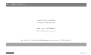 HISTORIA DE MÉXICO II
58 DGB/DCA/2013
CARLOS SANTOS ANCIRA
Director General del Bachillerato
JOSÉ CRUZ HOLGUÍN RUIZ
Director de Coordinación Académica
José María Rico no. 221, Colonia Del Valle, Delegación Benito Juárez. C.P. 03100, México D.F.
 