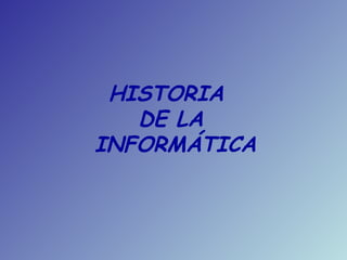 HISTORIA  DE LA  INFORMÁTICA 