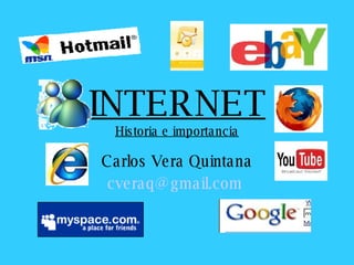 INTERNET Historia e importancia Carlos Vera Quintana [email_address]   