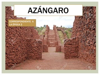 AZÁNGARO
CORRESPONDIENTE A
LA ÉPOCA 2