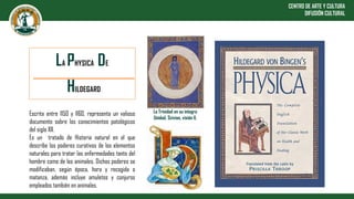 LA PHYSICA DE
HILDEGARD
Escrita entre 1150 y 1160, representa un valioso
documento sobre los conocimientos patológicos
del...