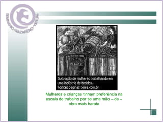 Mulheres e crianças tinham preferência na escala de trabalho por se uma mão – de – obra mais barata 