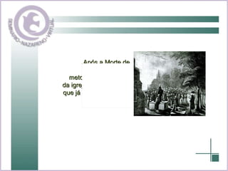 Após a Morte de Wesley a igreja metodista se separou da igreja anglicana, fato que já havia acontecido nos EUA. 