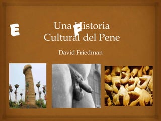 e          f
     Una Historia
    Cultural del Pene
       David Friedman
 