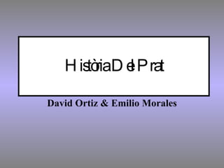 Història Del Prat David Ortiz & Emilio Morales 