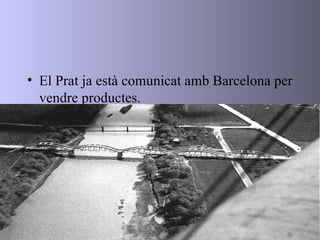 <ul><li>El Prat ja està comunicat amb Barcelona per vendre productes.  </li></ul>