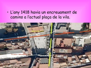 L’any 1418 havia un encreuament de camins a l’actual plaça de la vila. 