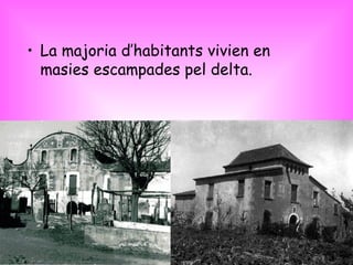 La majoria d’habitants vivien en masies escampades pel delta. 