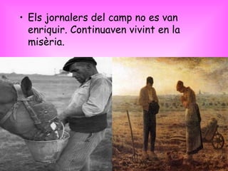 Els jornalers del camp no es van enriquir. Continuaven vivint en la misèria. 