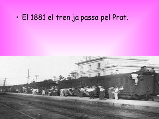 El 1881 el tren ja passa pel Prat. 