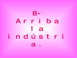8- Arriba la indústria. 