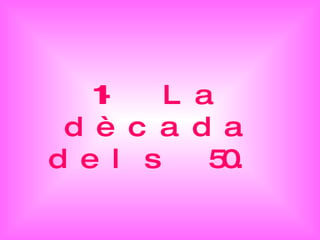 11- La dècada dels 50.   