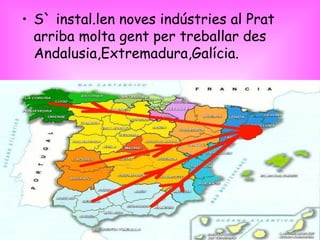 S` instal.len noves indústries al Prat arriba molta gent per treballar des Andalusia,Extremadura,Galícia. 