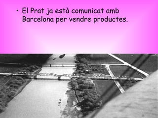 <ul><li>El Prat ja està comunicat amb Barcelona per vendre productes. </li></ul>