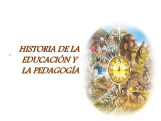 HISTORIA DE LA
EDUCACIÓN Y
LA PEDAGOGÍA
-
 