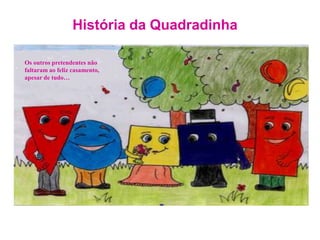 História da QuadradinhaOs outros pretendentes não faltaram ao feliz casamento, apesar de tudo…