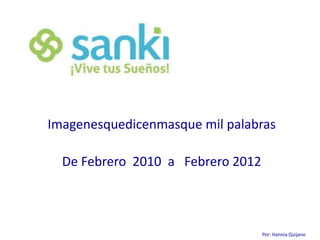 Imagenesquedicenmasque mil palabras

  De Febrero 2010 a Febrero 2012



                                   Por: Hannia Quijano
 