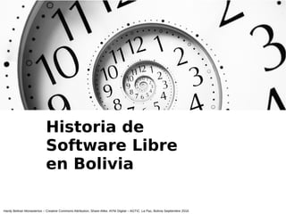 Hardy Beltran Monasterios – Creative Commons Attribution, Share-Alike. AYNI Digital – AGTIC. La Paz, Bolivia Septiembre 2016
Historia de
Software Libre
en Bolivia
 