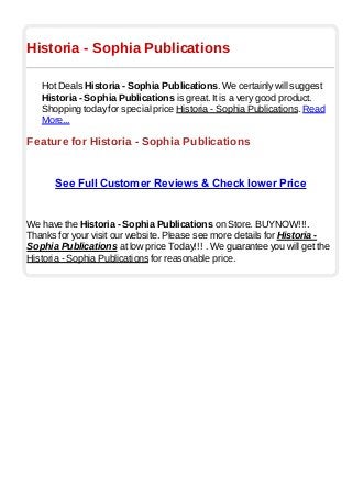 Historia - Sophia Publications
Hot Deals Historia - Sophia Publications. We certainly will suggest
Historia - Sophia Publications is great. It is a very good product.
Shopping today for special price Historia - Sophia Publications. Read
More...
Feature for Historia - Sophia Publications
See Full Customer Reviews & Check lower Price
We have the Historia - Sophia Publications on Store. BUYNOW!!!.
Thanks for your visit our website. Please see more details for Historia -
Sophia Publications at low price Today!!! . We guarantee you will get the
Historia - Sophia Publications for reasonable price.
 