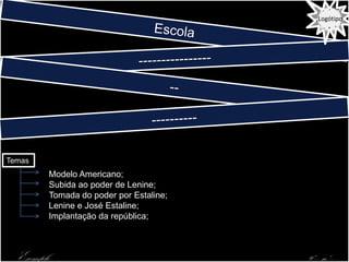 Logótipo




Temas
        Modelo Americano;
        Subida ao poder de Lenine;
        Tomada do poder por Estaline;
        Lenine e José Estaline;
        Implantação da república;



 Exemplo                                9º--- nº---
 
