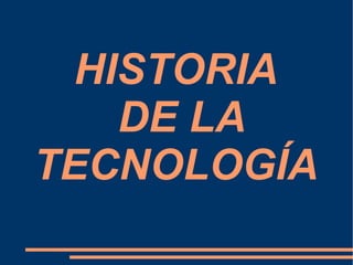 HISTORIA  DE LA TECNOLOGÍA 