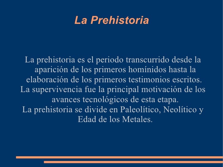 La Prehistoria La prehistoria es el periodo transcurrido desde la aparición de los primeros homínidos hasta la elaboración...