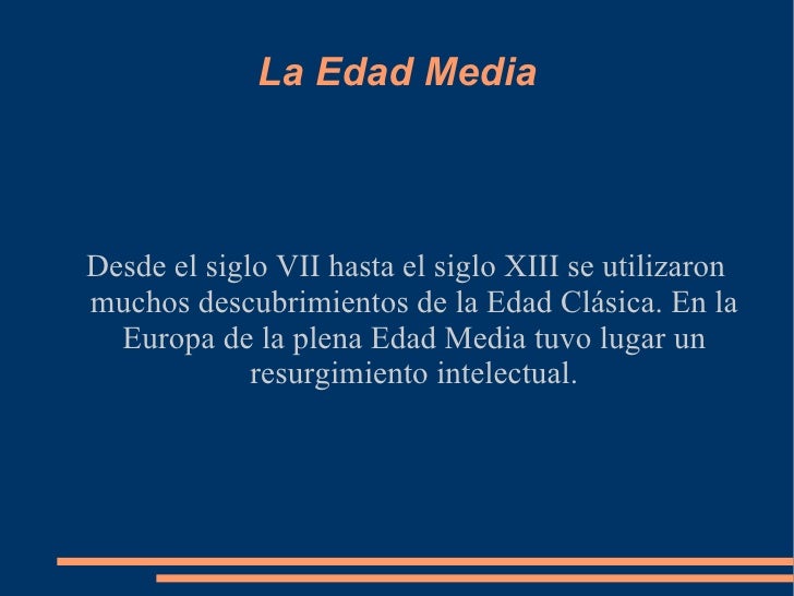 La Edad Media Desde el siglo VII hasta el siglo XIII se utilizaron muchos descubrimientos de la Edad Clásica. En la Europa...