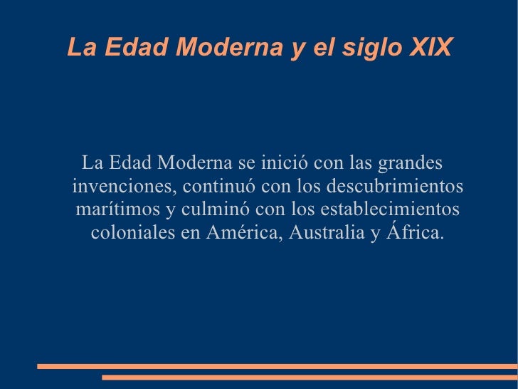 La Edad Moderna y el siglo XIX La Edad Moderna se inició con las grandes invenciones, continuó con los descubrimientos mar...
