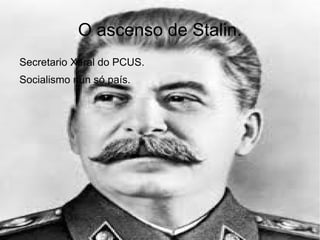 O ascenso de Stalin.
Secretario Xeral do PCUS.
Socialismo nun só país.
 